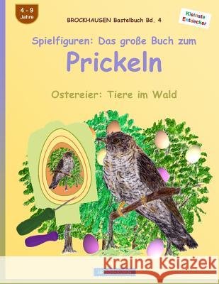 BROCKHAUSEN Bastelbuch Bd. 4: Spielfiguren - Das grosse Buch zum Prickeln: Ostereier: Tiere im Wald Golldack, Dortje 9781523903221 Createspace Independent Publishing Platform - książka