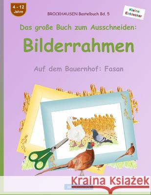 BROCKHAUSEN Bastelbuch Bd. 5 - Das große Buch zum Ausschneiden: Bilderrahmen: Auf dem Bauernhof: Fasan Golldack, Dortje 9781537601571 Createspace Independent Publishing Platform - książka