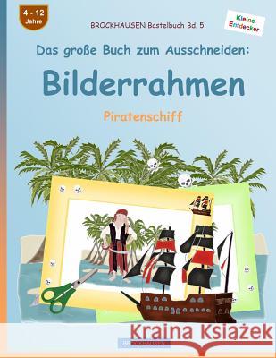 BROCKHAUSEN Bastelbuch Bd. 5 - Das große Buch zum Ausschneiden: Bilderrahmen: Piratenschiff Golldack, Dortje 9781536813180 Createspace Independent Publishing Platform - książka