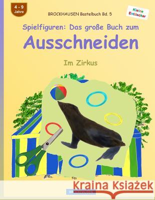 BROCKHAUSEN Bastelbuch Bd. 5 - Spielfiguren: Das große Buch zum Ausschneiden: Im Zirkus Golldack, Dortje 9781532982705 Createspace Independent Publishing Platform - książka