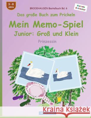 BROCKHAUSEN Bastelbuch Bd. 6 - Das große Buch zum Prickeln - Mein Memo-Spiel Junior: Groß und Klein: Prinzessin Golldack, Dortje 9781537088686 Createspace Independent Publishing Platform - książka