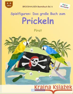 BROCKHAUSEN Bastelbuch Bd. 6 - Spielfiguren: Das große Buch zum Prickeln: Pirat Golldack, Dortje 9781533000590 Createspace Independent Publishing Platform - książka