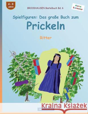 BROCKHAUSEN Bastelbuch Bd. 6 - Spielfiguren: Das große Buch zum Prickeln: Ritter Golldack, Dortje 9781533007728 Createspace Independent Publishing Platform - książka