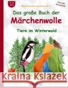 BROCKHAUSEN Bastelbuch Bd. 6: Das große Buch der Märchenwolle: Tiere im Winterwald Golldack, Dortje 9781519140937 Createspace Independent Publishing Platform