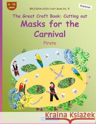 BROCKHAUSEN Craft Book Vol. 5 - The Great Craft Book - Cutting out Masks for the Carnival: Pirate Dortje Golldack 9781984165886 Createspace Independent Publishing Platform - książka