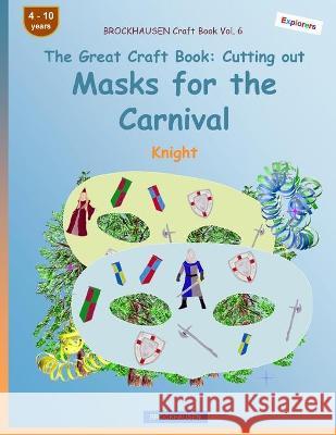 BROCKHAUSEN Craft Book Vol. 6 - The Great Craft Book - Cutting out Masks for the Carnival: Knight Dortje Golldack 9781984165893 Createspace Independent Publishing Platform - książka