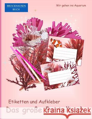 Brockhausen: Etiketten und Aufkleber - Das grosse Bastelbuch: Wir gehen ins Aquarium Golldack, Dortje 9781517641023 Createspace Independent Publishing Platform - książka