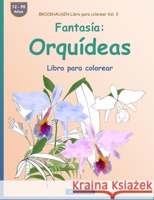 BROCKHAUSEN Libro para colorear Vol. 3 - Fantasía: Orquídeas: Libro para colorear Golldack, Dortje 9781533248510 Createspace Independent Publishing Platform - książka