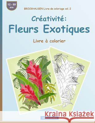 BROCKHAUSEN Livre de coloriage vol. 2 - Créativité: Fleurs Exotiques: Livre à colorier Golldack, Dortje 9781533509383 Createspace Independent Publishing Platform - książka