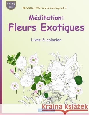BROCKHAUSEN Livre de coloriage vol. 4 - Méditation: Fleurs Exotiques: Livre à colorier Golldack, Dortje 9781533509437 Createspace Independent Publishing Platform - książka