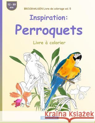 BROCKHAUSEN Livre de coloriage vol. 5 - Inspiration: Perroquets: Livre à colorier Golldack, Dortje 9781533402004 Createspace Independent Publishing Platform - książka