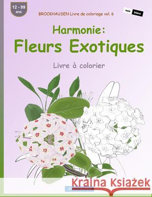 BROCKHAUSEN Livre de coloriage vol. 6 - Harmonie: Fleurs Exotiques: Livre à colorier Golldack, Dortje 9781533509536 Createspace Independent Publishing Platform - książka