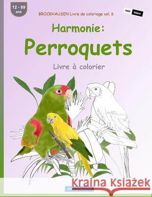 BROCKHAUSEN Livre de coloriage vol. 6 - Harmonie: Perroquets: Livre à colorier Golldack, Dortje 9781533402011 Createspace Independent Publishing Platform - książka