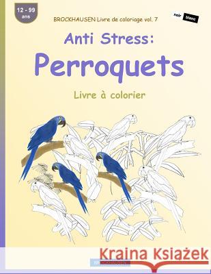 BROCKHAUSEN Livre de coloriage vol. 7 - Anti Stress: Perroquets: Livre à colorier Golldack, Dortje 9781533402042 Createspace Independent Publishing Platform - książka