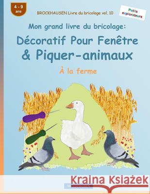 BROCKHAUSEN Livre du bricolage vol. 10 - Mon grand livre du bricolage: Décoratif Pour Fenêtre & Piquer-animaux: À la ferme Golldack, Dortje 9781533122643 Createspace Independent Publishing Platform - książka