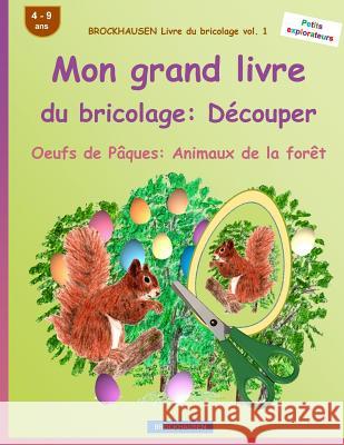 BROCKHAUSEN Livre du bricolage vol. 1 - Mon grand livre du bricolage: Découper: Oeufs de Pâques: Animaux de la forêt Golldack, Dortje 9781530123735 Createspace Independent Publishing Platform - książka