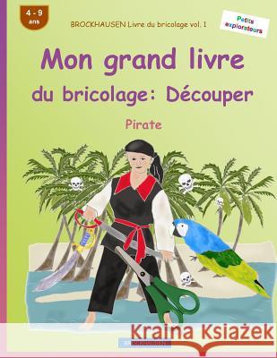 BROCKHAUSEN Livre du bricolage vol. 1 - Mon grand livre du bricolage: Découper: Pirate Golldack, Dortje 9781533155894 Createspace Independent Publishing Platform - książka