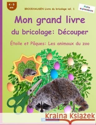 BROCKHAUSEN Livre du bricolage vol. 1 - Mon grand livre du bricolage: Découper: Étoile et Pâques: Les animaux du zoo Golldack, Dortje 9781530104840 Createspace Independent Publishing Platform - książka