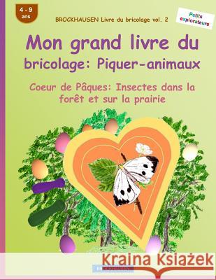 BROCKHAUSEN Livre du bricolage vol. 2 - Mon grand livre du bricolage: Piquer-animaux: Coeur de Pâques: Insectes dans la forêt et sur la prairie Golldack, Dortje 9781530106868 Createspace Independent Publishing Platform - książka