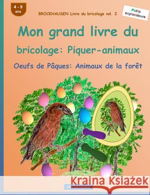 BROCKHAUSEN Livre du bricolage vol. 2 - Mon grand livre du bricolage: Piquer-animaux: Oeufs de Pâques: Animaux de la forêt Golldack, Dortje 9781530124114 Createspace Independent Publishing Platform - książka