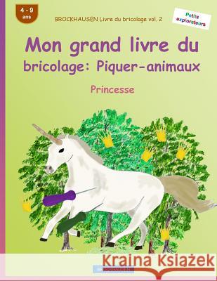 BROCKHAUSEN Livre du bricolage vol. 2 - Mon grand livre du bricolage: Piquer-animaux: Princesse Golldack, Dortje 9781533129376 Createspace Independent Publishing Platform - książka