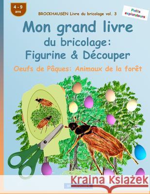 BROCKHAUSEN Livre du bricolage vol. 3 - Mon grand livre du bricolage: Figurine & Découper: Oeufs de Pâques: Animaux de la forêt Golldack, Dortje 9781530124374 Createspace Independent Publishing Platform - książka