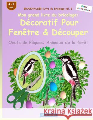 BROCKHAUSEN Livre du bricolage vol. 5 - Mon grand livre du bricolage: Décoratif Pour Fenêtre & Découper: Oeufs de Pâques: Animaux de la forêt Golldack, Dortje 9781530125159 Createspace Independent Publishing Platform - książka