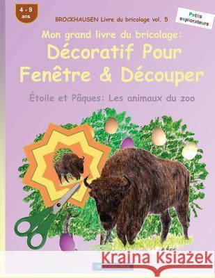 BROCKHAUSEN Livre du bricolage vol. 5 - Mon grand livre du bricolage: Décoratif Pour Fenêtre & Découper: Étoile et Pâques: Les animaux du zoo Golldack, Dortje 9781530106271 Createspace Independent Publishing Platform - książka