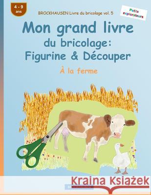 BROCKHAUSEN Livre du bricolage vol. 5 - Mon grand livre du bricolage: Figurine & Découper: À la ferme Golldack, Dortje 9781533122490 Createspace Independent Publishing Platform - książka