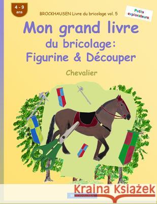 BROCKHAUSEN Livre du bricolage vol. 5 - Mon grand livre du bricolage: Figurine & Découper: Chevalier Golldack, Dortje 9781533156273 Createspace Independent Publishing Platform - książka