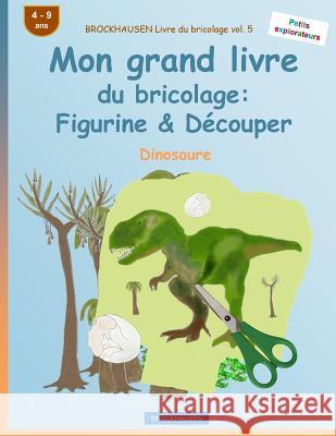 BROCKHAUSEN Livre du bricolage vol. 5 - Mon grand livre du bricolage: Figurine & Découper: Dinosaure Golldack, Dortje 9781533128355 Createspace Independent Publishing Platform - książka