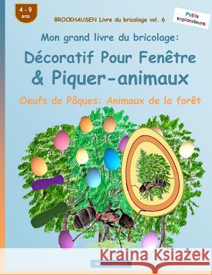 BROCKHAUSEN Livre du bricolage vol. 6 - Mon grand livre du bricolage: Décoratif Pour Fenêtre & Piquer-animaux: Oeufs de Pâques: Animaux de la forêt Golldack, Dortje 9781530125388 Createspace Independent Publishing Platform - książka