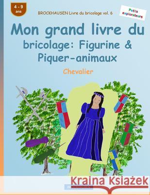 BROCKHAUSEN Livre du bricolage vol. 6 - Mon grand livre du bricolage: Figurine & Piquer-animaux: Chevalier Golldack, Dortje 9781533156280 Createspace Independent Publishing Platform - książka