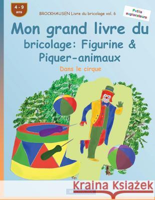 BROCKHAUSEN Livre du bricolage vol. 6 - Mon grand livre du bricolage: Figurine & Piquer-animaux: Dans le cirque Golldack, Dortje 9781533123794 Createspace Independent Publishing Platform - książka