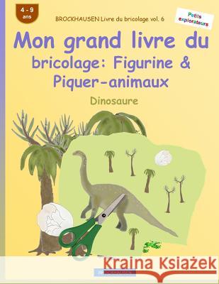 BROCKHAUSEN Livre du bricolage vol. 6 - Mon grand livre du bricolage: Figurine & Piquer-animaux: Dinosaure Golldack, Dortje 9781533128423 Createspace Independent Publishing Platform - książka