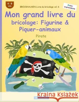 BROCKHAUSEN Livre du bricolage vol. 6 - Mon grand livre du bricolage: Figurine & Piquer-animaux: Pirate Golldack, Dortje 9781533155993 Createspace Independent Publishing Platform - książka