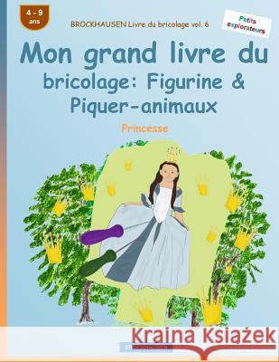 BROCKHAUSEN Livre du bricolage vol. 6 - Mon grand livre du bricolage: Figurine & Piquer-animaux: Princesse Golldack, Dortje 9781533129406 Createspace Independent Publishing Platform - książka