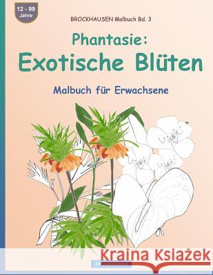 BROCKHAUSEN Malbuch Bd. 3 - Phantasie: Exotische Blüten: Malbuch für Erwachsene Golldack, Dortje 9781533498472 Createspace Independent Publishing Platform - książka