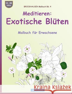 BROCKHAUSEN Malbuch Bd. 4 - Meditieren: Exotische Blüten: Malbuch für Erwachsene Golldack, Dortje 9781533498496 Createspace Independent Publishing Platform - książka