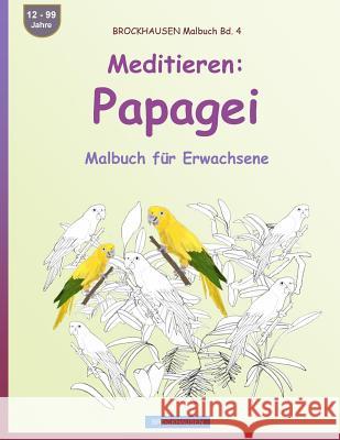 BROCKHAUSEN Malbuch Bd. 4 - Meditieren: Papagei: Malbuch für Erwachsene Golldack, Dortje 9781533381538 Createspace Independent Publishing Platform - książka