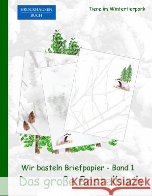 Brockhausen: Wir basteln Briefpapier - Band1 - Das grosse Bastelbuch: Tiere im Wintertierpark Golldack, Dortje 9781519191748 Createspace Independent Publishing Platform - książka