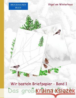 Brockhausen: Wir basteln Briefpapier - Band 1 - Das grosse Bastelbuch: Vögel am Winterhaus Golldack, Dortje 9781519194015 Createspace Independent Publishing Platform - książka