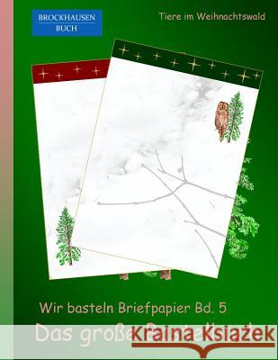 Brockhausen: Wir basteln Briefpapier Bd. 5 - Das grosse Bastelbuch: Tiere im Weihnachtswald Golldack, Dortje 9781519409751 Createspace Independent Publishing Platform - książka