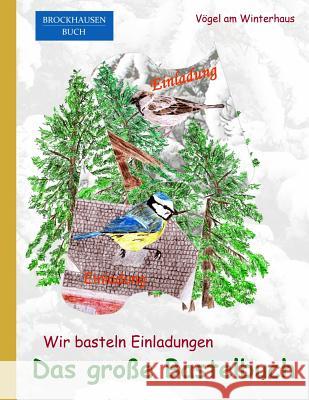 Brockhausen: Wir basteln Einladungen - Das grosse Bastelbuch: Vögel am Winterhaus Golldack, Dortje 9781519193957 Createspace Independent Publishing Platform - książka