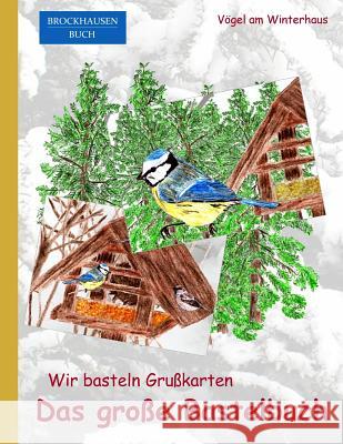 Brockhausen: Wir basteln Grusskarten - Das grosse Bastelbuch: Vögel am Winterhaus Golldack, Dortje 9781519192325 Createspace Independent Publishing Platform - książka