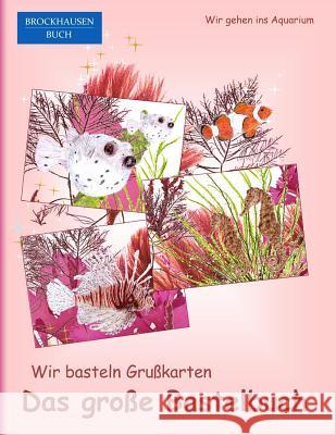 Brockhausen: Wir basteln Grusskarten - Das grosse Bastelbuch: Wir gehen ins Aquarium Golldack, Dortje 9781517637194 Createspace Independent Publishing Platform - książka