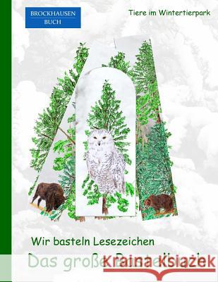 Brockhausen: Wir basteln Lesezeichen - Das grosse Bastelbuch: Tiere im Wintertierpark Golldack, Dortje 9781519190529 Createspace Independent Publishing Platform - książka