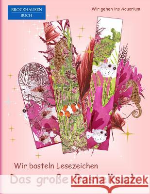 Brockhausen: Wir basteln Lesezeichen - Das grosse Bastelbuch: Wir gehen ins Aquarium Golldack, Dortje 9781517637989 Createspace Independent Publishing Platform - książka