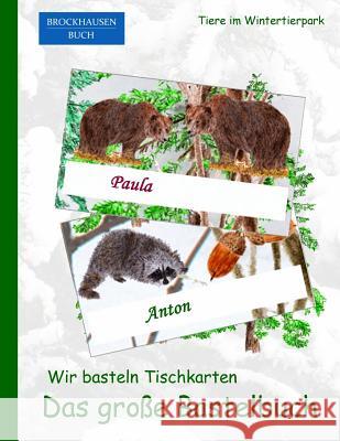 Brockhausen: Wir basteln Tischkarten - Das grosse Bastelbuch: Tiere im Wintertierpark Golldack, Dortje 9781519191489 Createspace Independent Publishing Platform - książka