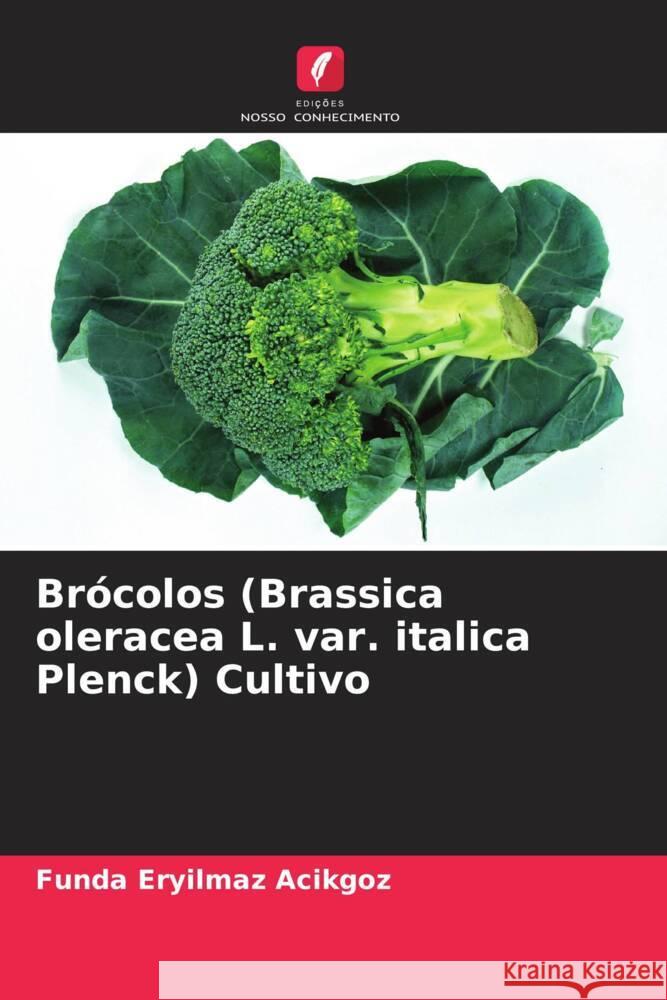 Brócolos (Brassica oleracea L. var. italica Plenck) Cultivo Eryilmaz Acikgoz, Funda 9786205029145 Edições Nosso Conhecimento - książka